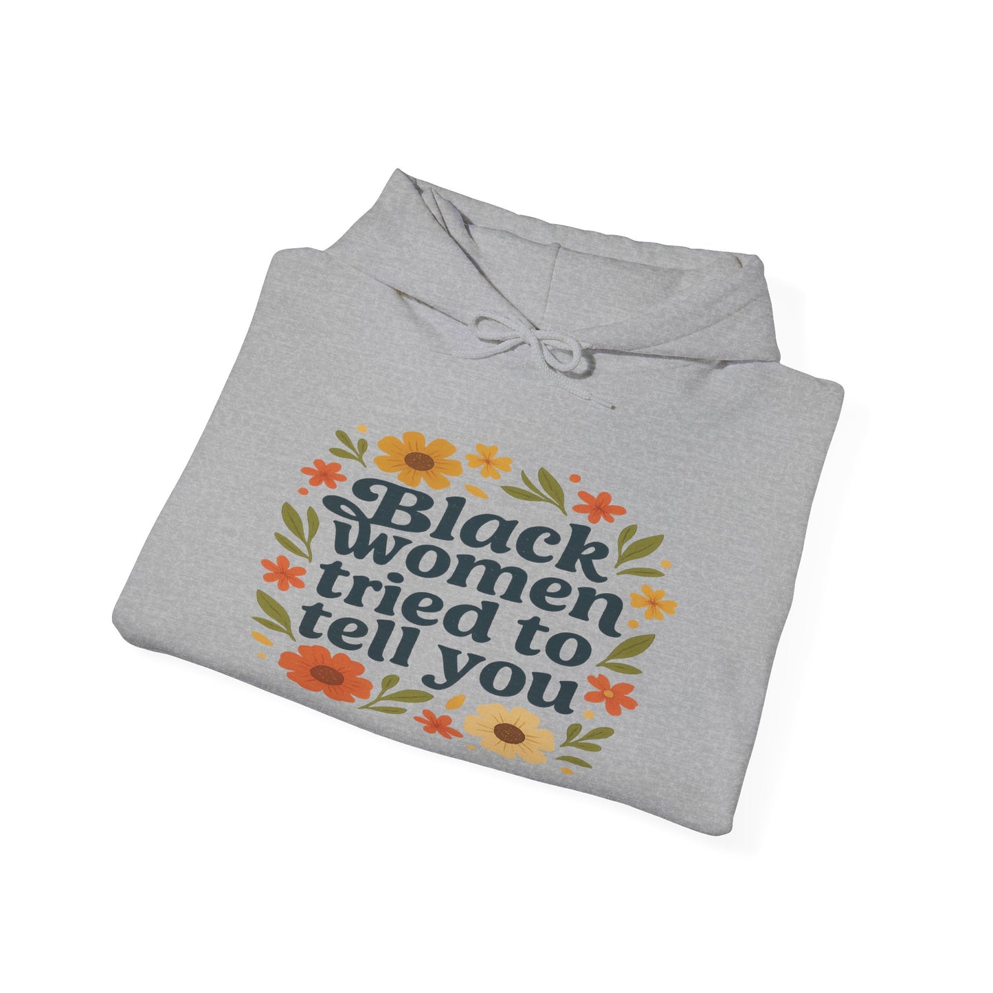 Empowering Floral Hoodie - Black Women Tried to Tell You, Unisex Sweatshirt, Gift for Her, Trendy Casual Wear, Women's Rights Apparel, Gift for Him
