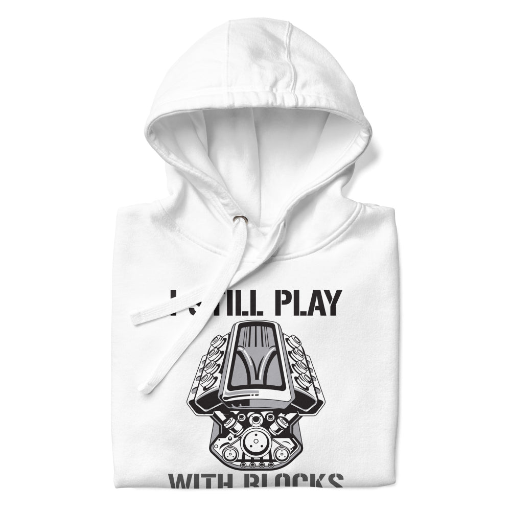 I Still Play With Blocks Hoodie – Funny Car Lover Sweatshirt for Mechanics & Gearheads