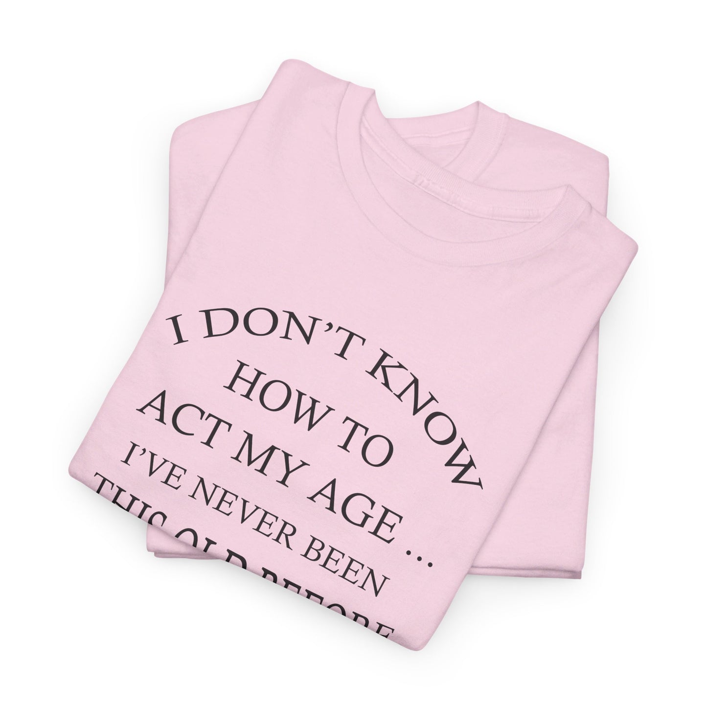 I Don't Know How To Act My Age Unisex Heavy Cotton Tee