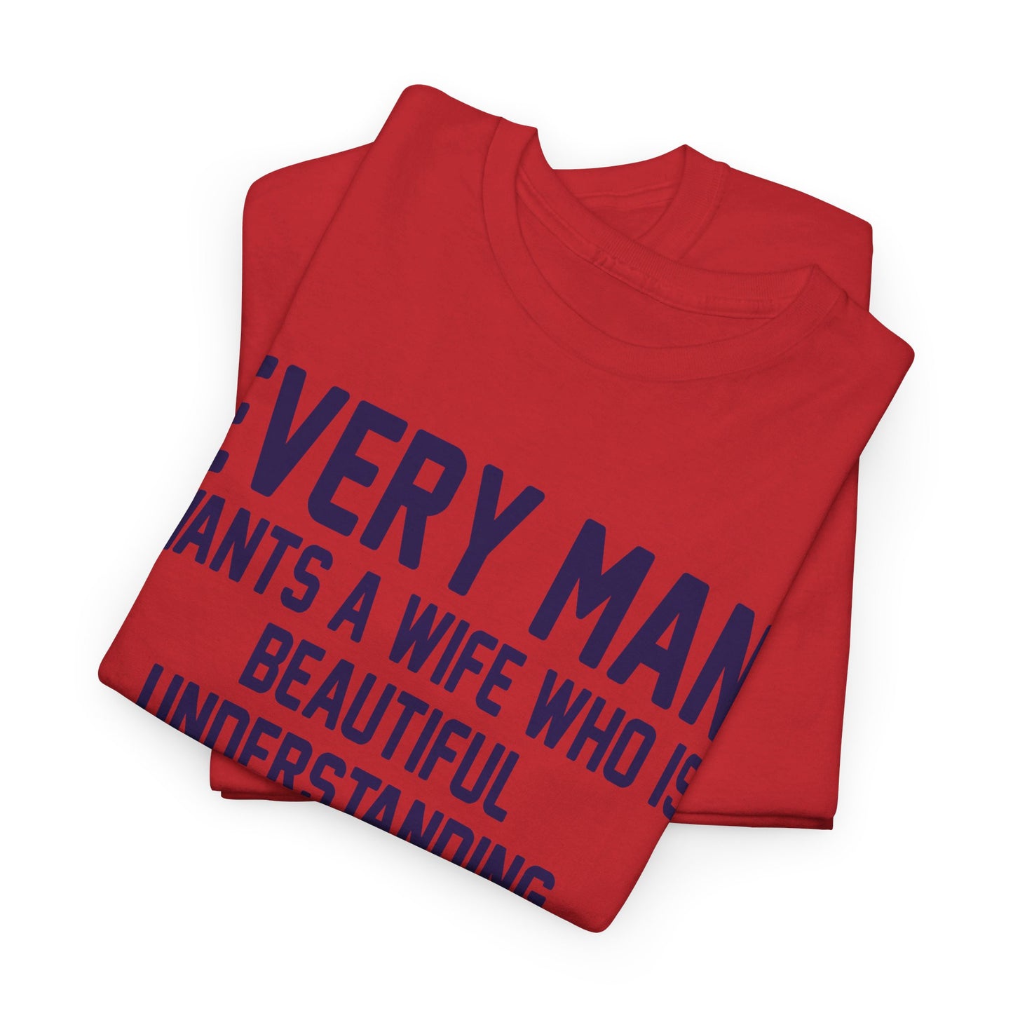 Every Man Wants A Woman Who's ..  Funny T-Shirt