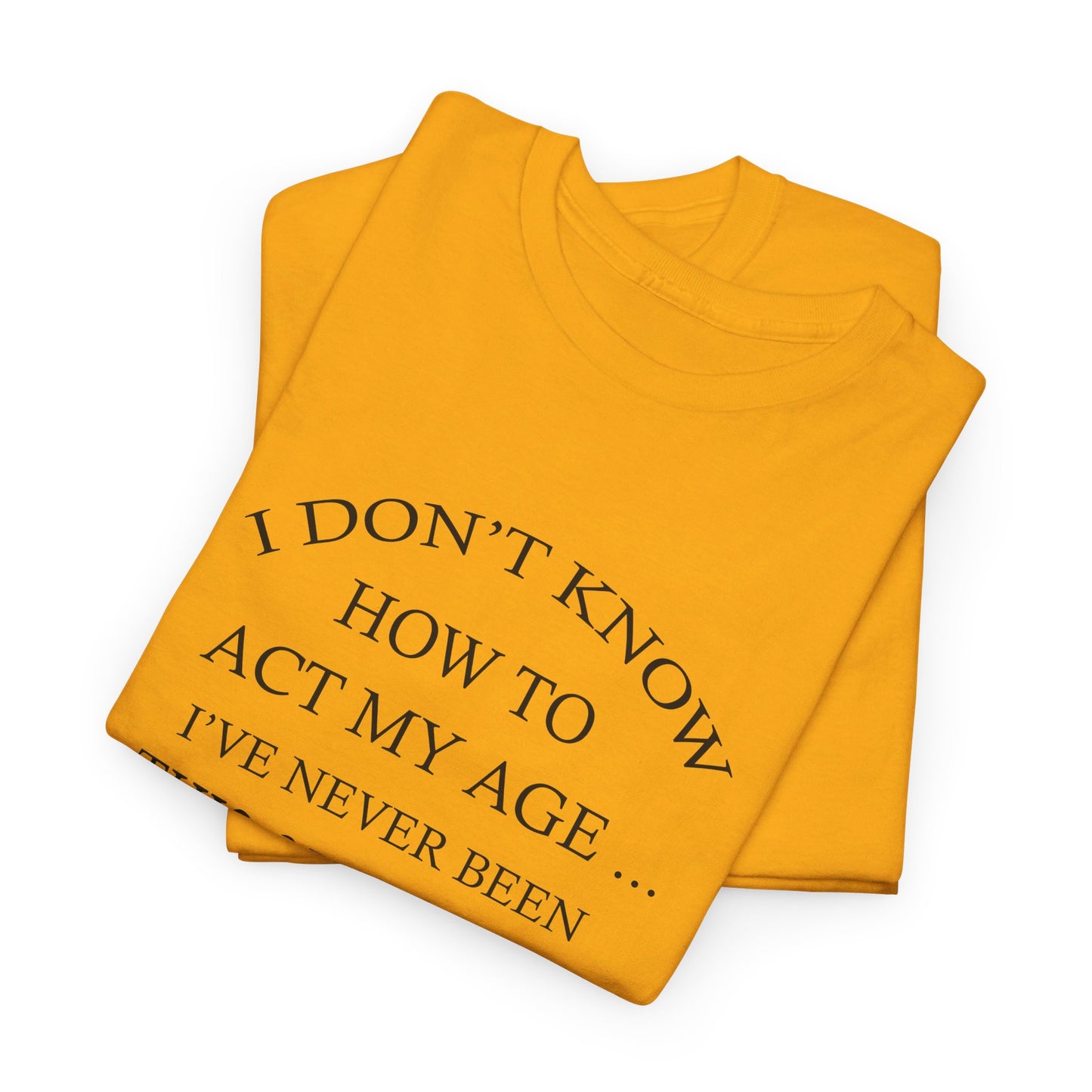 I Don't Know How To Act My Age Unisex Heavy Cotton Tee