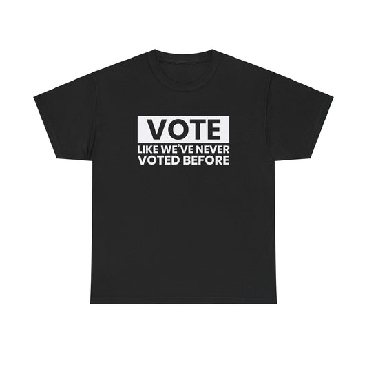 Vote Like You've Never Voted Before Unisex T-Shirt, 2024 Election, USA election, Democrat, Republican, Presidential Election, Campaign Shirt