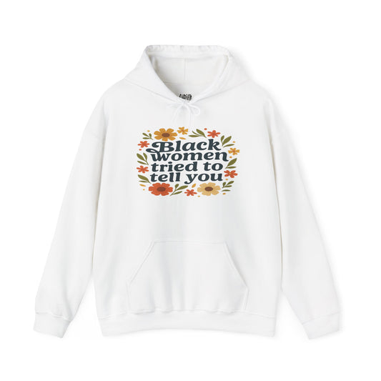 Empowering Floral Hoodie - Black Women Tried to Tell You, Unisex Sweatshirt, Gift for Her, Trendy Casual Wear, Women's Rights Apparel, Gift for Him