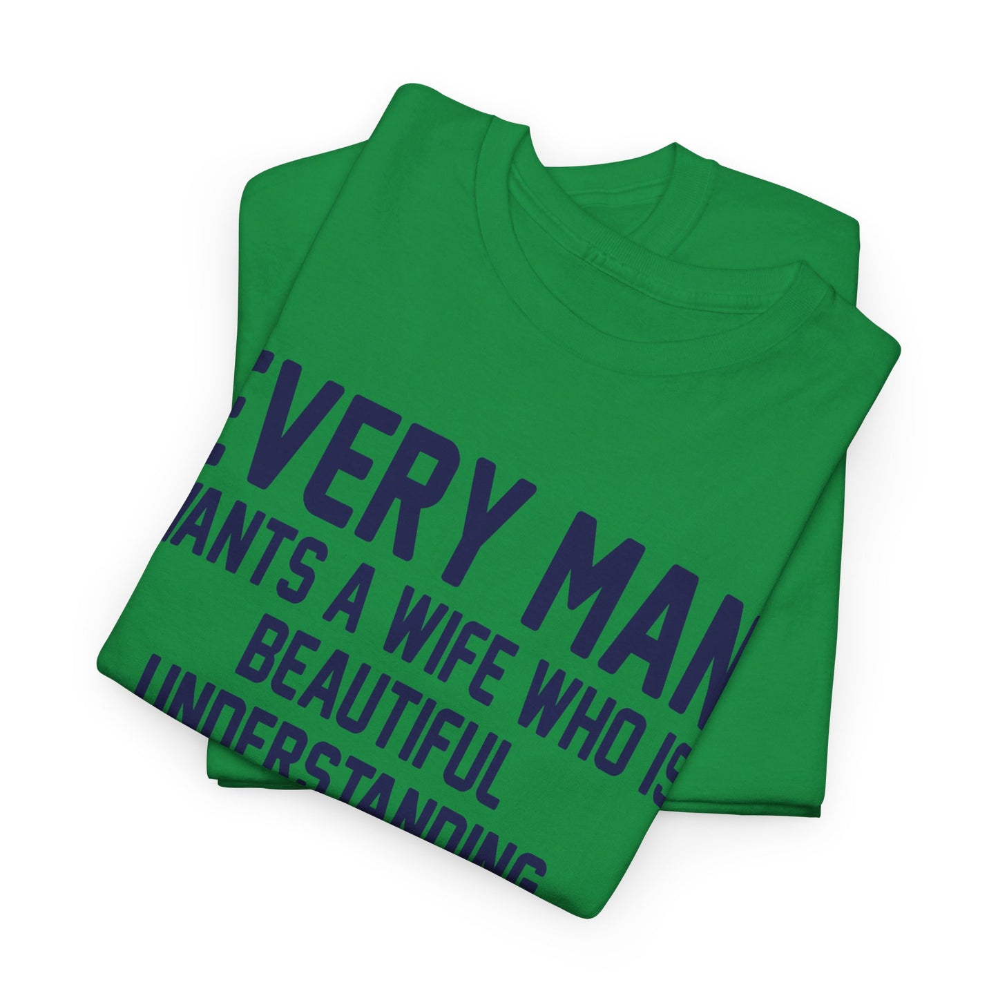 Every Man Wants A Woman Who's ..  Funny T-Shirt