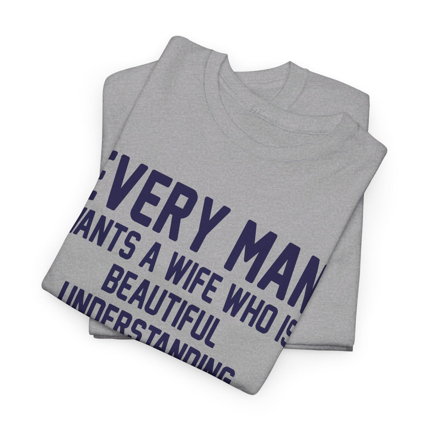 Every Man Wants A Woman Who's ..  Funny T-Shirt