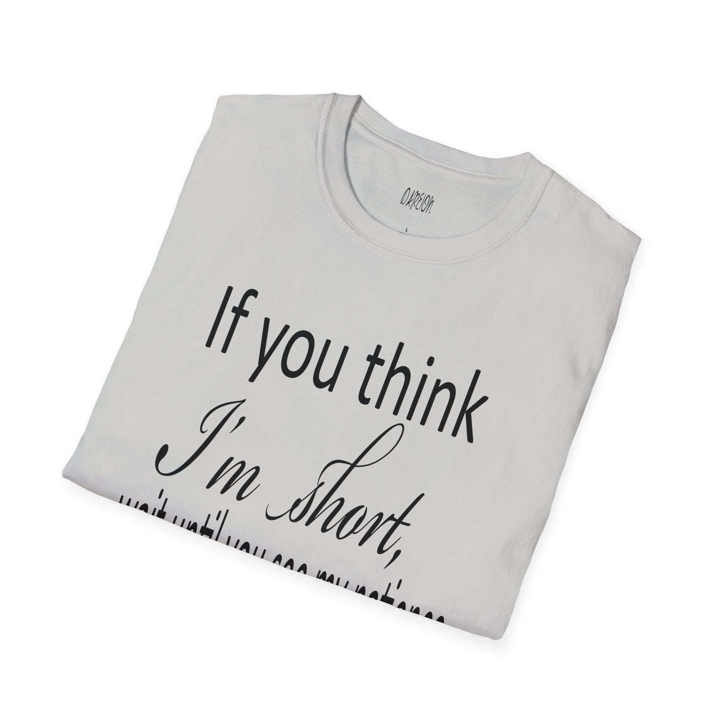 If You Think I'm Short Wait Until You See My Patience Softstyle Funny Sarcastic  T-Shirt