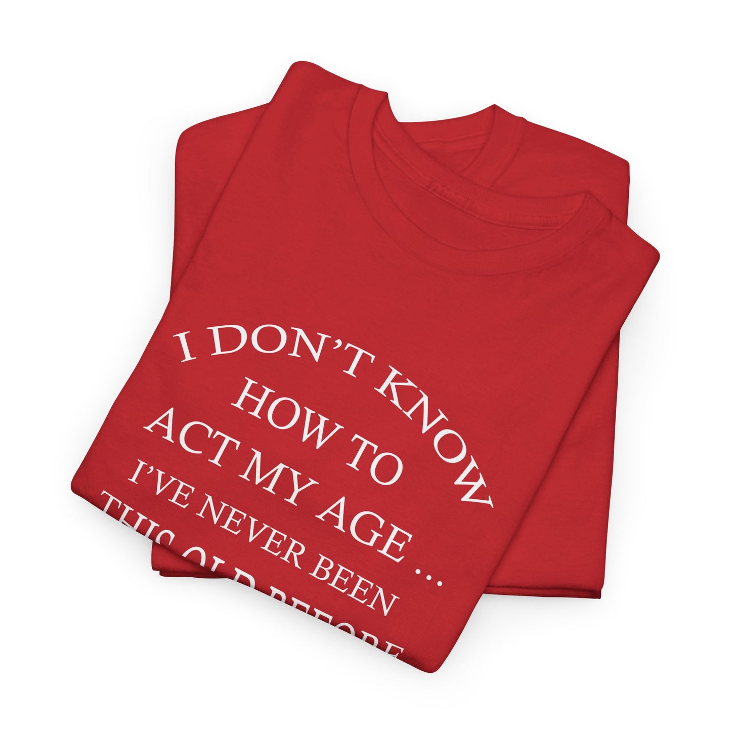 I Don't Know How To Act My Age Unisex Heavy Cotton Tee