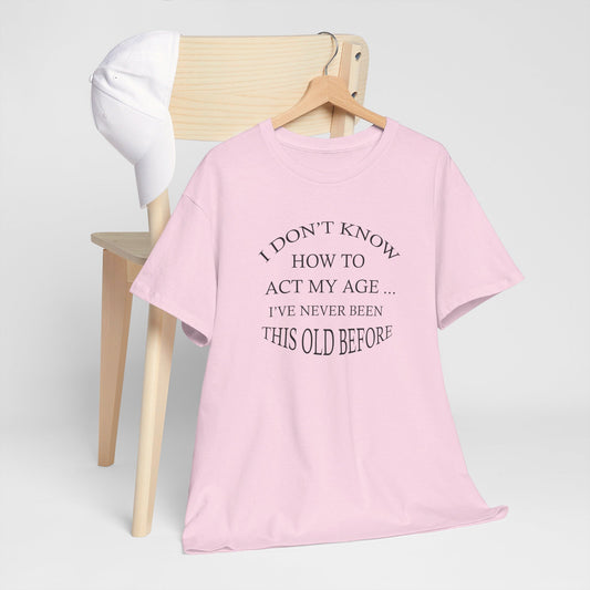 I Don't Know How To Act My Age Unisex Heavy Cotton Tee