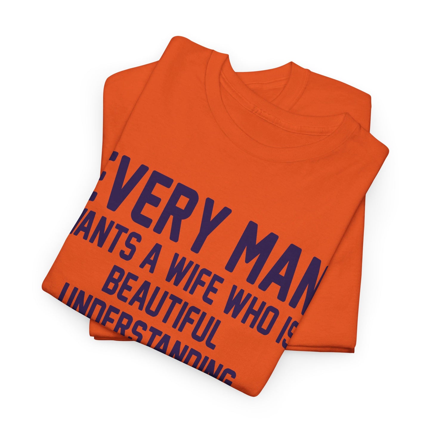 Every Man Wants A Woman Who's ..  Funny T-Shirt