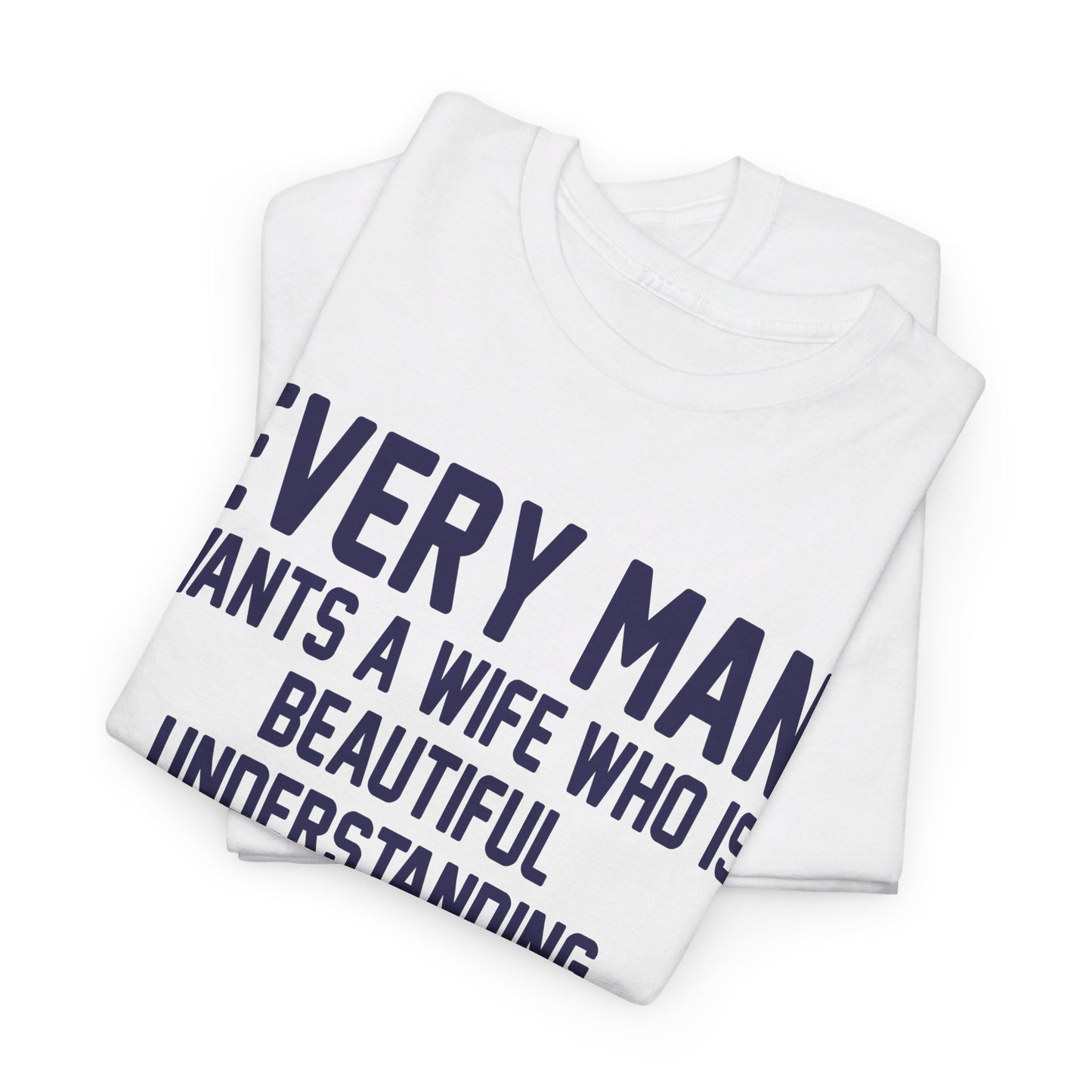 Every Man Wants A Woman Who's ..  Funny T-Shirt