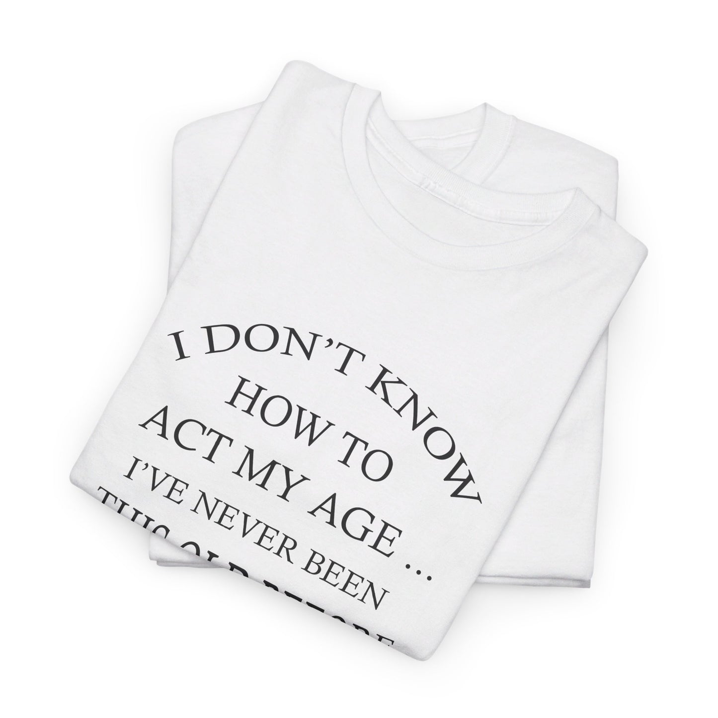 I Don't Know How To Act My Age Unisex Heavy Cotton Tee