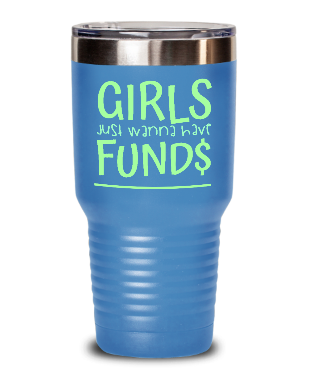 30oz Tumbler Powder Coated Drinkware- Girls Just Wanna Have Fund$