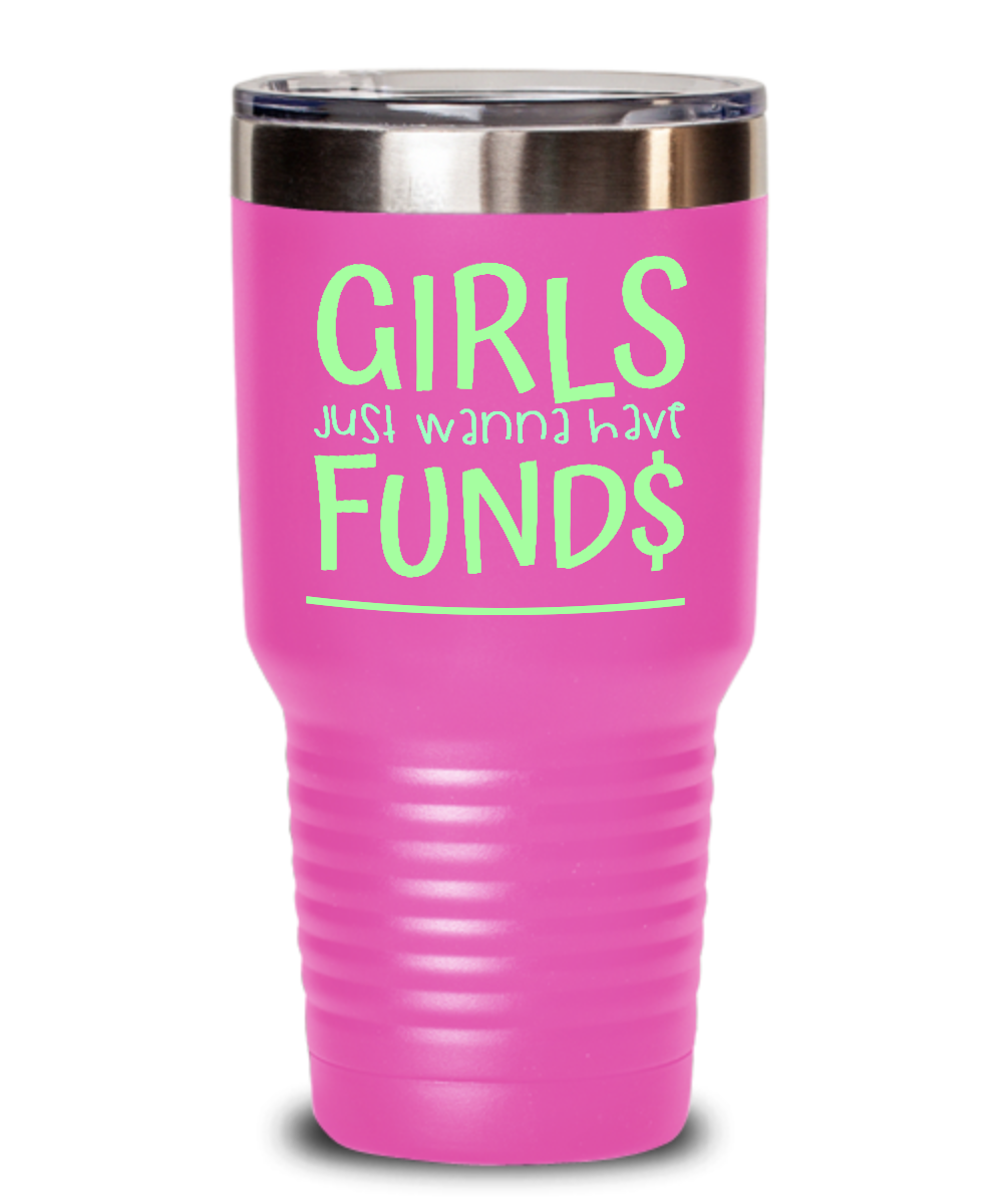 30oz Tumbler Powder Coated Drinkware- Girls Just Wanna Have Fund$